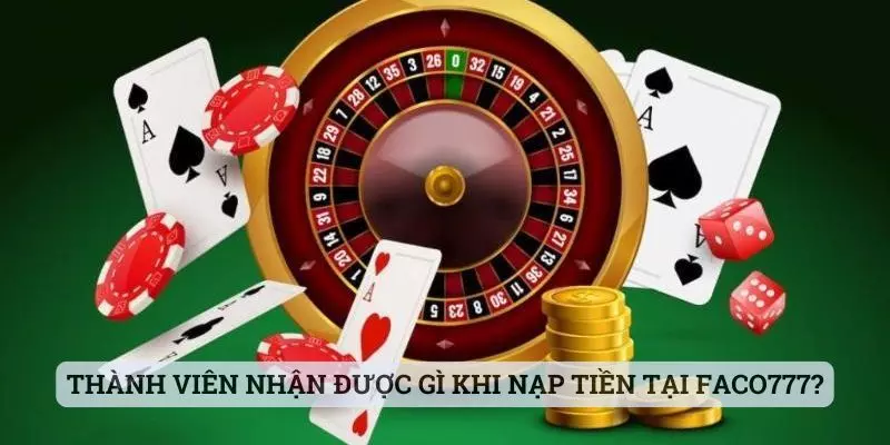nạp tiền faco777 Thành viên nhận được gì khi nạp tiền tại faco777 thành công?