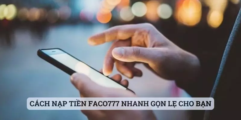 nạp tiền faco777 Cách nạp tiền faco777 nhanh gọn lẹ cho bạn