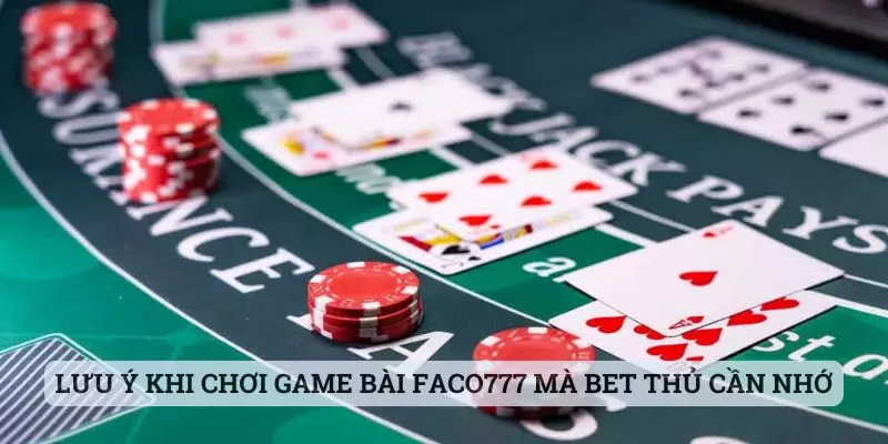 game bài faco777 Lưu ý khi chơi game bài faco777 mà bet thủ cần nhớ