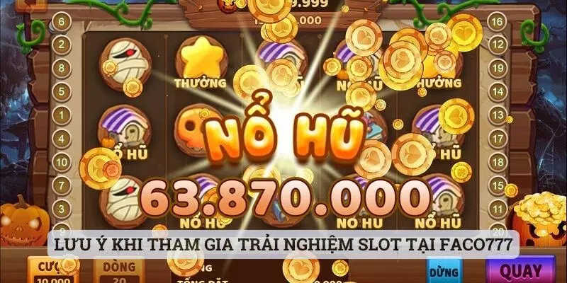 nổ hũ faco777 Lưu ý khi tham gia trải nghiệm slot tại faco777
