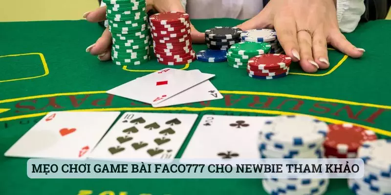 game bài faco777 Mẹo chơi game bài faco777 cho newbie tham khảo