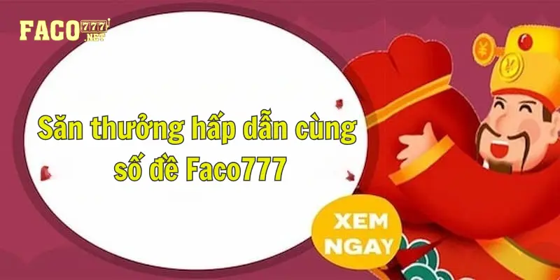 số đề Faco777 Tỷ lệ thưởng cao, ưu đãi khủng